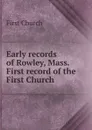Early records of Rowley, Mass. First record of the First Church - First Church