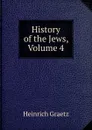History of the Jews, Volume 4 - Heinrich Graetz