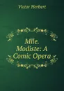 Mlle. Modiste: A Comic Opera - Victor Herbert