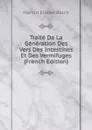 Traite De La Generation Des Vers Des Intestines Et Des Vermifuges (French Edition) - Marcus Elieser Bloch