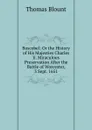 Boscobel: Or the History of His Majesties Charles Ii. Miraculous Preservation After the Battle of Worcester, 3 Sept. 1651 - Thomas Blount
