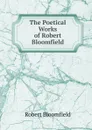 The Poetical Works of Robert Bloomfield - Robert Bloomfield