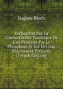 Recherches Sur La Conductibilite Electrique De L.air Produite Par Le Phosphore Et Sur Les Gaz Recemment Prepares (French Edition) - Eugène Bloch