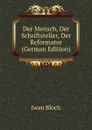 Der Mensch, Der Schriftsteller, Der Reformator (German Edition) - Iwan Bloch