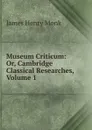 Museum Criticum: Or, Cambridge Classical Researches, Volume 1 - James Henry Monk