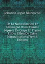 De La Naturalisation En Allemagne D.une Femme Separee De Corps En France Et Des Effets De Cette Naturalisation (French Edition) - Johann Caspar Bluntschli