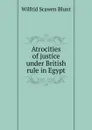 Atrocities of justice under British rule in Egypt - Wilfrid Scawen Blunt