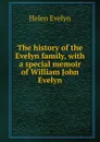 The history of the Evelyn family, with a special memoir of William John Evelyn - Helen Evelyn