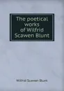 The poetical works of Wilfrid Scawen Blunt - Wilfrid Scawen Blunt