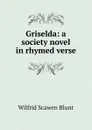 Griselda: a society novel in rhymed verse - Wilfrid Scawen Blunt