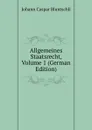 Allgemeines Staatsrecht, Volume 1 (German Edition) - Johann Caspar Bluntschli