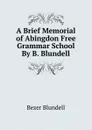 A Brief Memorial of Abingdon Free Grammar School By B. Blundell. - Bezer Blundell