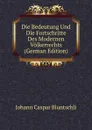 Die Bedeutung Und Die Fortschritte Des Modernen Volkerrechts (German Edition) - Johann Caspar Bluntschli