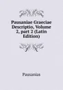 Pausaniae Graeciae Descriptio, Volume 2,.part 2 (Latin Edition) - Pausanias