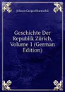 Geschichte Der Republik Zurich, Volume 1 (German Edition) - Johann Caspar Bluntschli