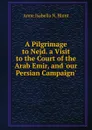 A Pilgrimage to Nejd. a Visit to the Court of the Arab Emir, and .our Persian Campaign.. - Anne Isabella N. Blunt