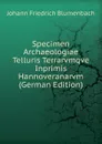 Specimen Archaeologiae Telluris Terrarvmqve Inprimis Hannoveranarvm (German Edition) - Johann Friedrich Blumenbach