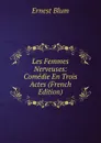 Les Femmes Nerveuses: Comedie En Trois Actes (French Edition) - Ernest Blum