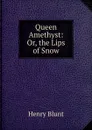 Queen Amethyst: Or, the Lips of Snow - Henry Blunt