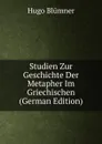 Studien Zur Geschichte Der Metapher Im Griechischen (German Edition) - Hugo Blümner