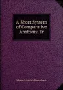 A Short System of Comparative Anatomy, Tr - Johann Friedrich Blumenbach