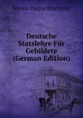 Deutsche Statslehre Fur Gebildete (German Edition) - Johann Caspar Bluntschli