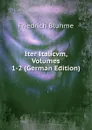 Iter Italicvm, Volumes 1-2 (German Edition) - Friedrich Bluhme