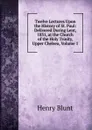 Twelve Lectures Upon the History of St. Paul: Delivered During Lent, 1831, at the Church of the Holy Trinity, Upper Chelsea, Volume 1 - Henry Blunt