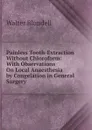 Painless Tooth-Extraction Without Chloroform: With Observations On Local Anaesthesia by Congelation in General Surgery - Walter Blundell