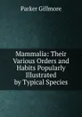 Mammalia: Their Various Orders and Habits Popularly Illustrated by Typical Species - Gillmore Parker