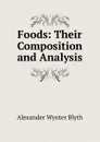 Foods: Their Composition and Analysis - Alexander Wynter Blyth