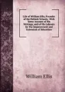 Life of William Ellis, Founder of the Birbeck Schools: With Some Account of His Writings, and of His Labours for the Improvement and Extension of Education - Ellis William