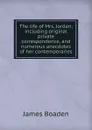 The life of Mrs. Jordan; including original private correspondence, and numerous anecdotes of her contemporaries - James Boaden