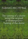 The taming of a shrew: being the original of Shakespeare.s Taming of the shrew - Frederick S. 1862-1957 Boas
