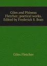 Giles and Phineas Fletcher; poetical works. Edited by Frederick S. Boas - Giles Fletcher