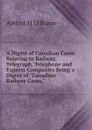 A Digest of Canadian Cases: Relating to Railway, Telegraph, Telephone and Express Companies Being a Digest of 