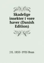 Skadelige insekter i vore haver (Danish Edition) - J E. 1855-1935 Boas