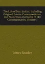 The Life of Mrs. Jordan: Including Original Private Correspondence, and Numerous Anecdotes of Her Contemporaries, Volume 1 - James Boaden