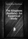 The Kingdom (Basileia): An Exegetical Study - George Dana Boardman