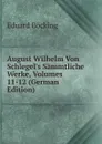 August Wilhelm Von Schlegel.s Sammtliche Werke, Volumes 11-12 (German Edition) - Eduard Böcking
