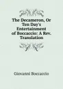 The Decameron, Or Ten Day.s Entertainment of Boccaccio: A Rev. Translation - Boccaccio Giovanni