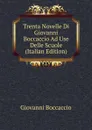 Trenta Novelle Di Giovanni Boccaccio Ad Use Delle Scuole (Italian Edition) - Boccaccio Giovanni