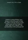 Soldiers in King Philip.s war; being a critical account of that war, with a concise history of the Indian wars of New England from 1620-1677, official . war, and sketches of the principal off - George M. 1841-1914. cn Bodge