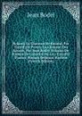 Roland: La Chanson De Roland, Par Turold (In Prose); La Chanson Des Saxons, Par Jean Bodel; Extraits De Roman De Lancelot Du Lac; Extraits D.antar, Roman Bedouin; Rustem (French Edition) - Jean Bodel