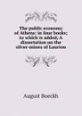The public economy of Athens: in four books; to which is added, A dissertation on the silver-mines of Laurion - August Boeckh
