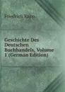 Geschichte Des Deutschen Buchhandels, Volume 1 (German Edition) - Friedrich Kapp