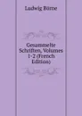 Gesammelte Schriften, Volumes 1-2 (French Edition) - Ludwig Börne