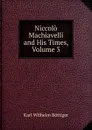 Niccolo Machiavelli and His Times, Volume 3 - Karl Wilhelm Böttiger