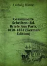 Gesammelte Schriften: Bd. Briefe Aus Paris, 1830-1831 (German Edition) - Ludwig Börne