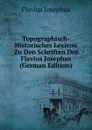Topographisch-Historisches Lexicon Zu Den Schriften Des Flavius Josephus (German Edition) - Flavius Josephus